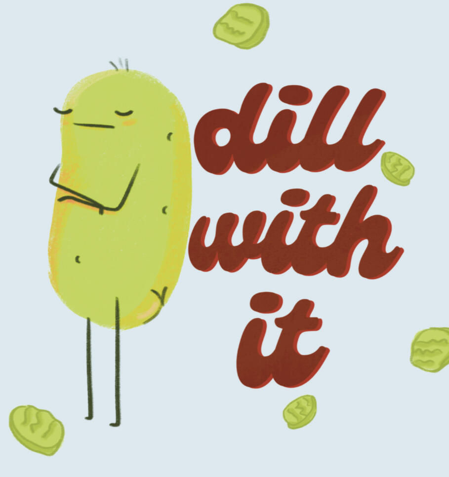 spot illustration of a sassy pickle character with crossed arms next to text that says "dill with it"
